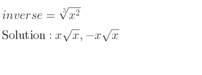 The inverse of =\sqrt[3]{x^2} is xsqrt(x),-xsqrt(x)